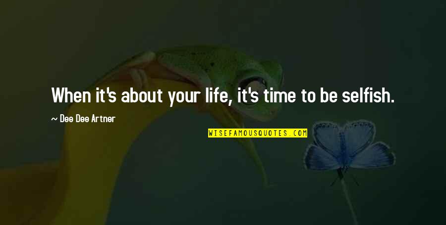 Dee's Quotes By Dee Dee Artner: When it's about your life, it's time to