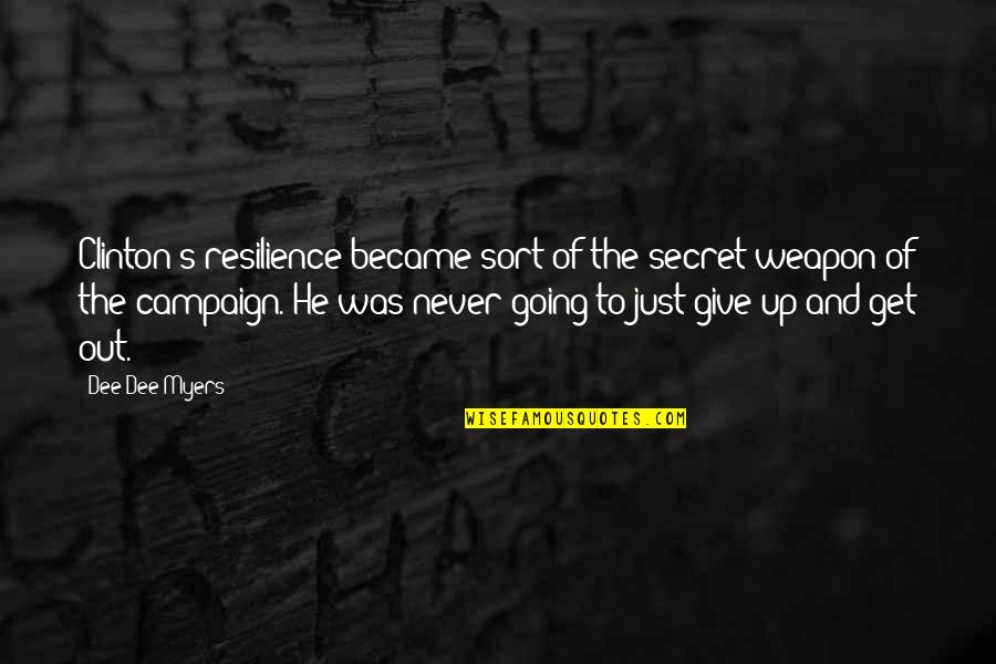 Dee's Quotes By Dee Dee Myers: Clinton's resilience became sort of the secret weapon Dee's Quotes By Dee Dee Myers: Clinton's resilience became sort of the secret weapon