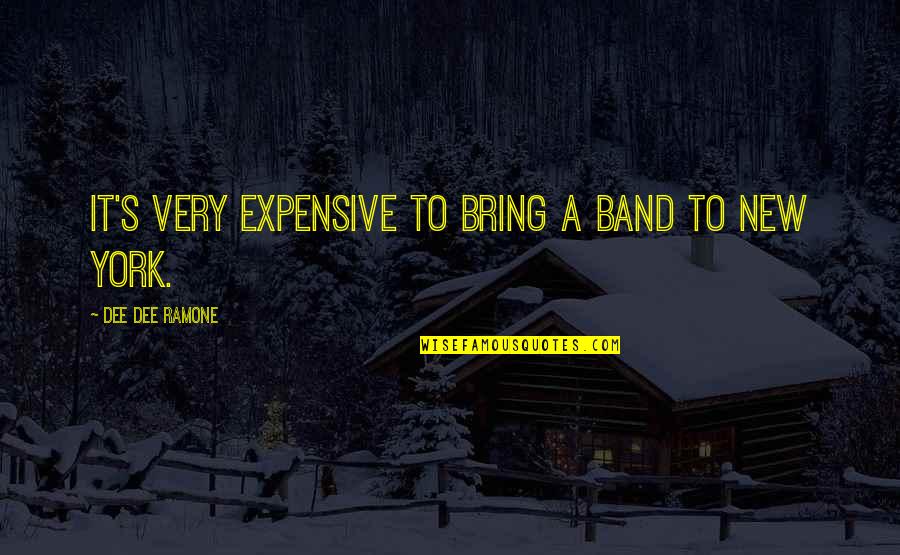 Dee's Quotes By Dee Dee Ramone: It's very expensive to bring a band to Dee's Quotes By Dee Dee Ramone: It's very expensive to bring a band to