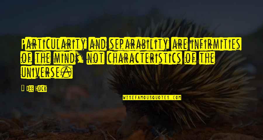 Dee's Quotes By Dee Hock: Particularity and separability are infirmities of the mind, Dee's Quotes By Dee Hock: Particularity and separability are infirmities of the mind,