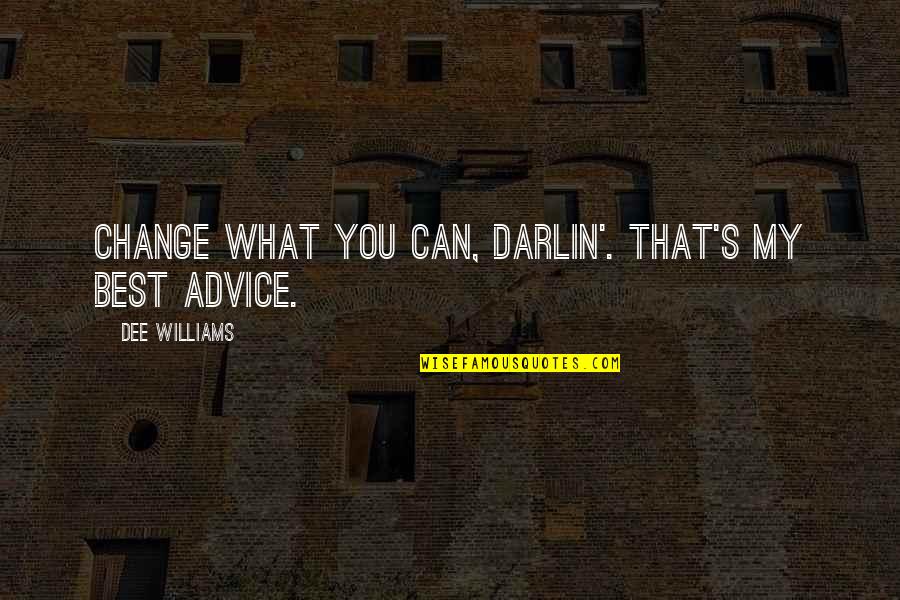 Dee's Quotes By Dee Williams: Change what you can, darlin'. That's my best Dee's Quotes By Dee Williams: Change what you can, darlin'. That's my best
