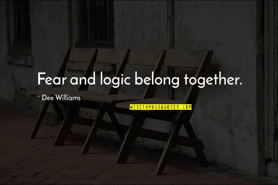 Dee's Quotes By Dee Williams: Fear and logic belong together. Dee's Quotes By Dee Williams: Fear and logic belong together.