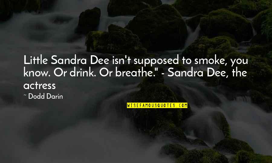 Dee's Quotes By Dodd Darin: Little Sandra Dee isn't supposed to smoke, you