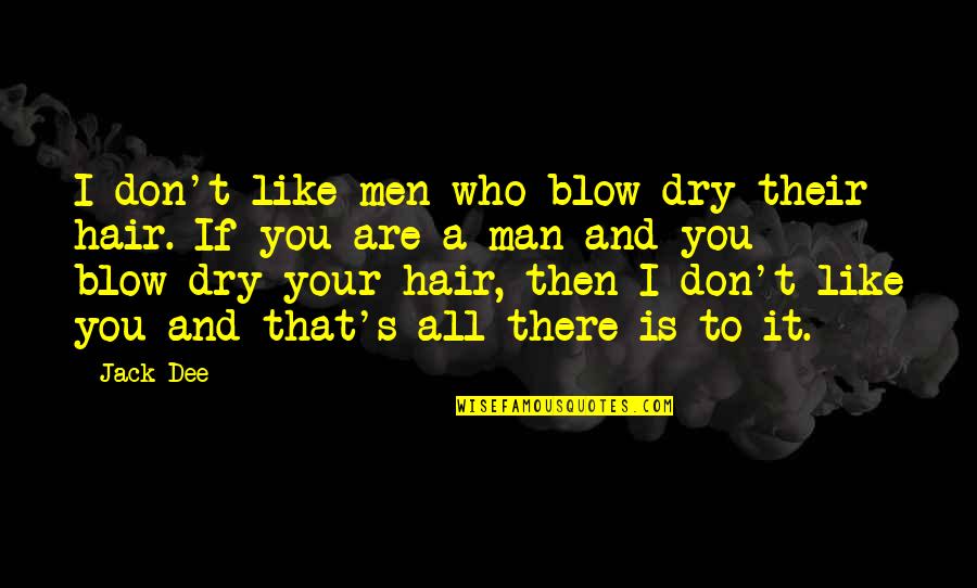 Dee's Quotes By Jack Dee: I don't like men who blow-dry their hair. Dee's Quotes By Jack Dee: I don't like men who blow-dry their hair.