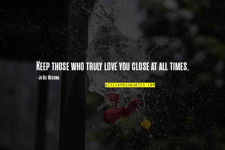 Dee's Quotes By Jo Dee Messina: Keep those who truly love you close at