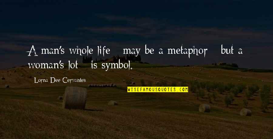 Dee's Quotes By Lorna Dee Cervantes: A man's whole life / may be a Dee's Quotes By Lorna Dee Cervantes: A man's whole life / may be a