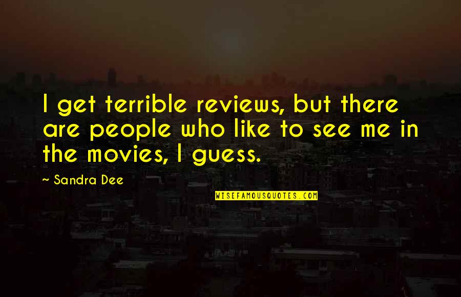 Dee's Quotes By Sandra Dee: I get terrible reviews, but there are people