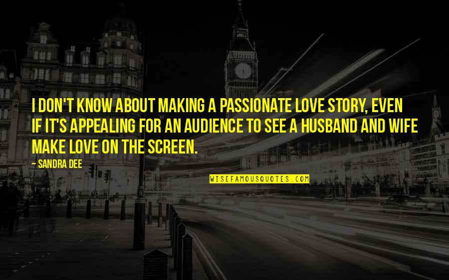 Dee's Quotes By Sandra Dee: I don't know about making a passionate love Dee's Quotes By Sandra Dee: I don't know about making a passionate love