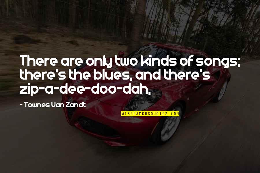 Dee's Quotes By Townes Van Zandt: There are only two kinds of songs; there's Dee's Quotes By Townes Van Zandt: There are only two kinds of songs; there's