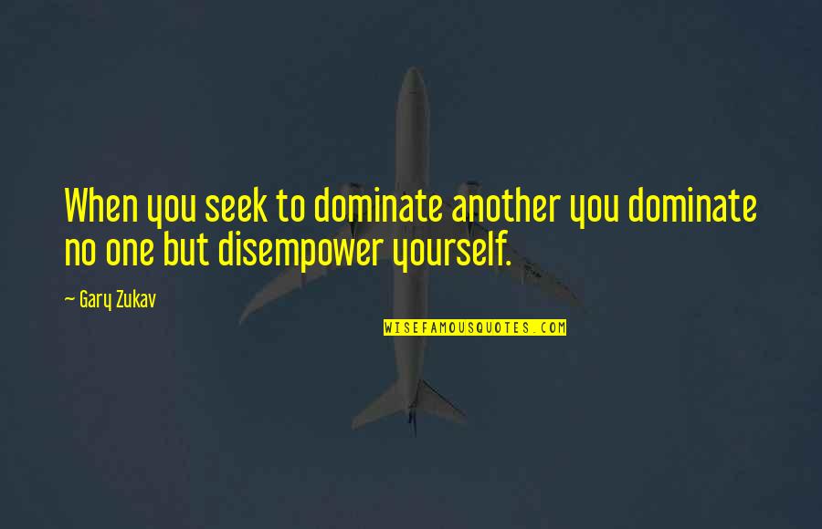 Deescalate Autistic Outburst Quotes By Gary Zukav: When you seek to dominate another you dominate