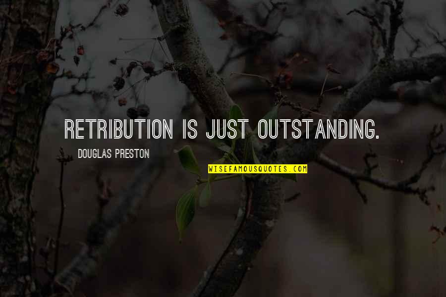 Deescalate Quotes By Douglas Preston: Retribution is just outstanding.