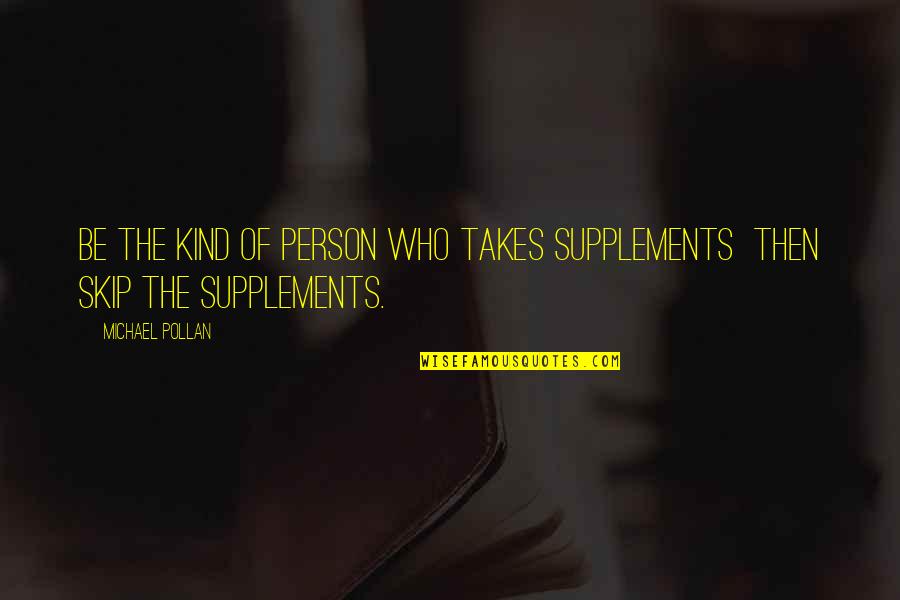 Deescalate Quotes By Michael Pollan: Be the kind of person who takes supplements