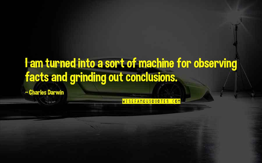 Deescalate Synonym Quotes By Charles Darwin: I am turned into a sort of machine
