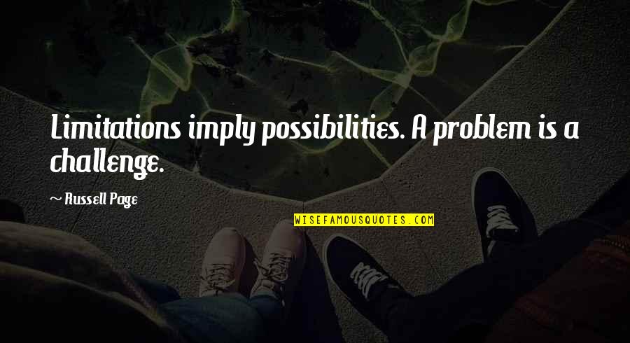 Deescalate Synonym Quotes By Russell Page: Limitations imply possibilities. A problem is a challenge.