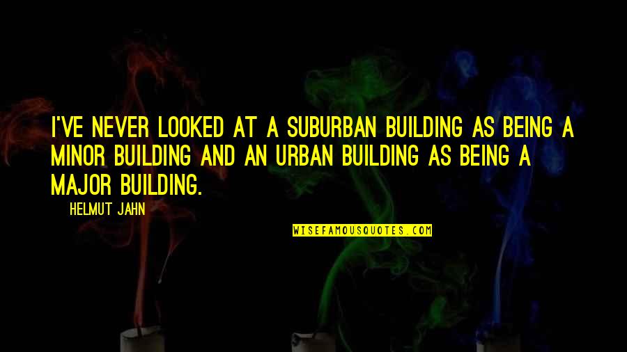 Deest Quotes By Helmut Jahn: I've never looked at a suburban building as