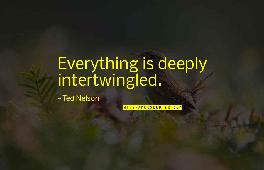 Deestylistic Quotes By Ted Nelson: Everything is deeply intertwingled. Deestylistic Quotes By Ted Nelson: Everything is deeply intertwingled.
