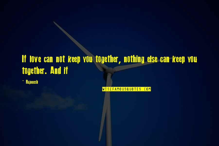Deet Quotes By Rajneesh: If love can not keep you together, nothing