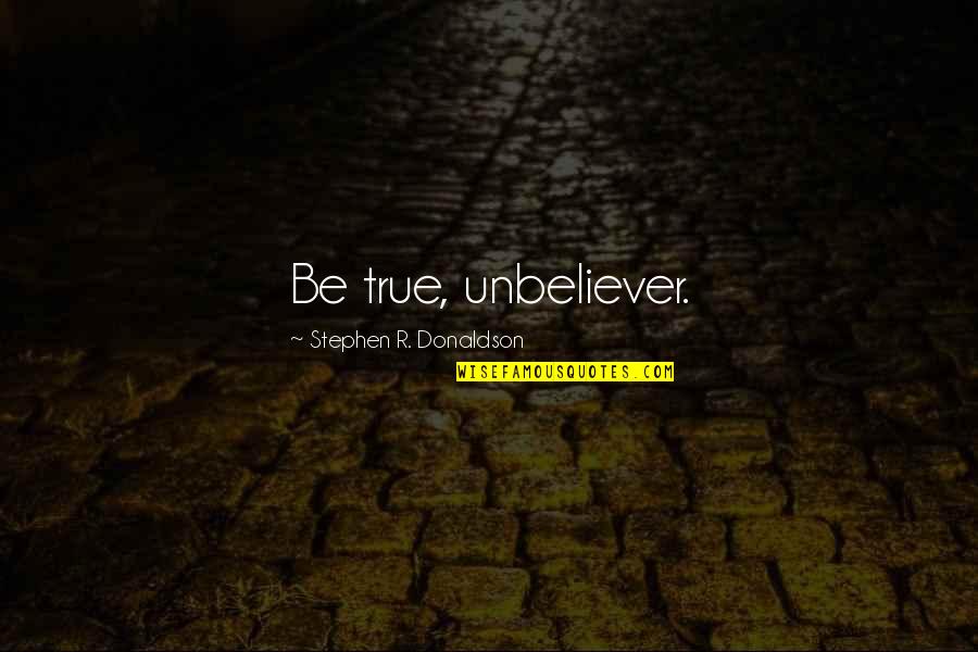 Deette Zahn Quotes By Stephen R. Donaldson: Be true, unbeliever. Deette Zahn Quotes By Stephen R. Donaldson: Be true, unbeliever.