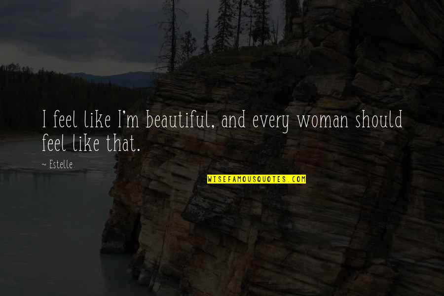 Deever Staircase Quotes By Estelle: I feel like I'm beautiful, and every woman