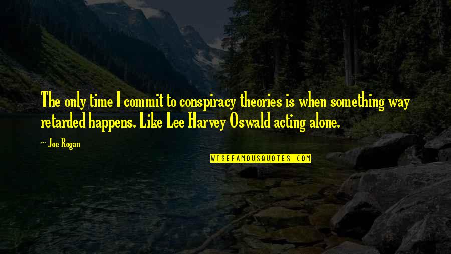 Deewana Mastana Quotes By Joe Rogan: The only time I commit to conspiracy theories