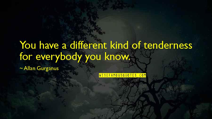 Deewar Movie Quotes By Allan Gurganus: You have a different kind of tenderness for