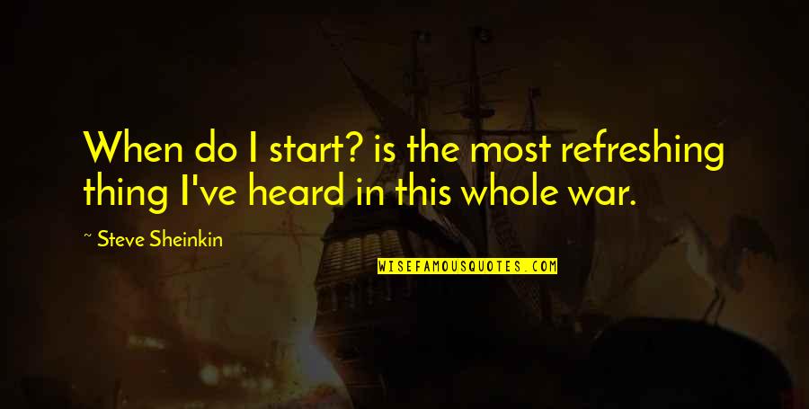 Deezle Depoian Quotes By Steve Sheinkin: When do I start? is the most refreshing