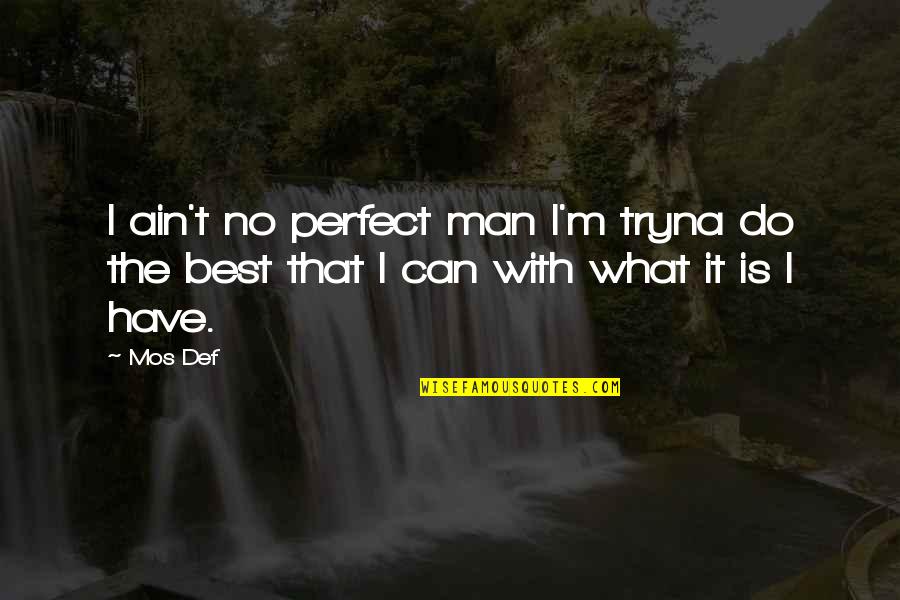 Def Quotes By Mos Def: I ain't no perfect man I'm tryna do