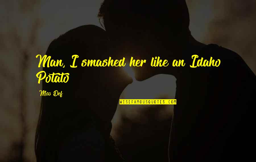 Def Quotes By Mos Def: Man, I smashed her like an Idaho Potato