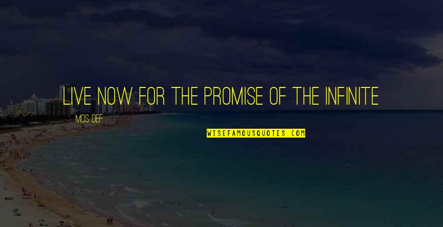 Def Quotes By Mos Def: Live now for the promise of the Infinite