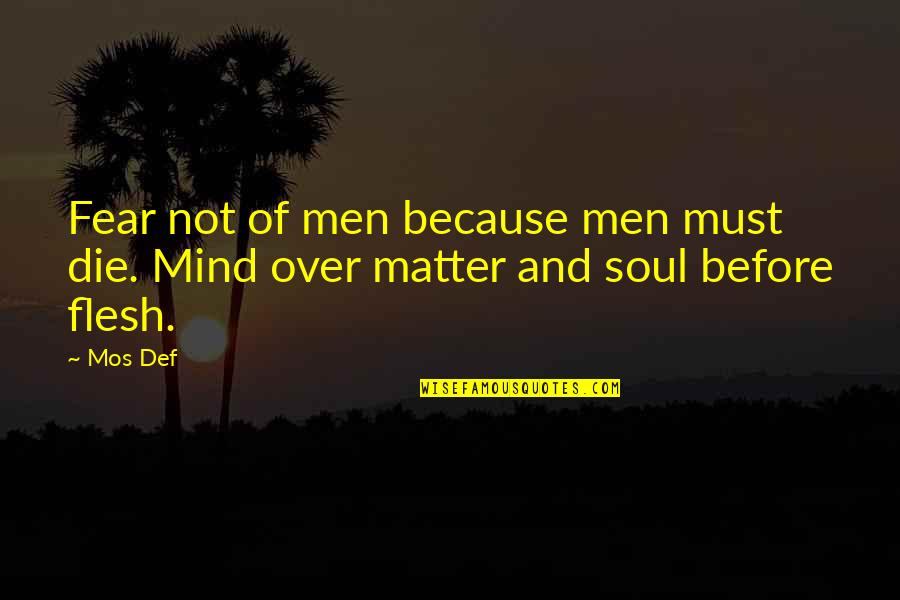 Def Quotes By Mos Def: Fear not of men because men must die.