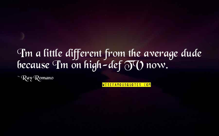 Def Quotes By Ray Romano: I'm a little different from the average dude