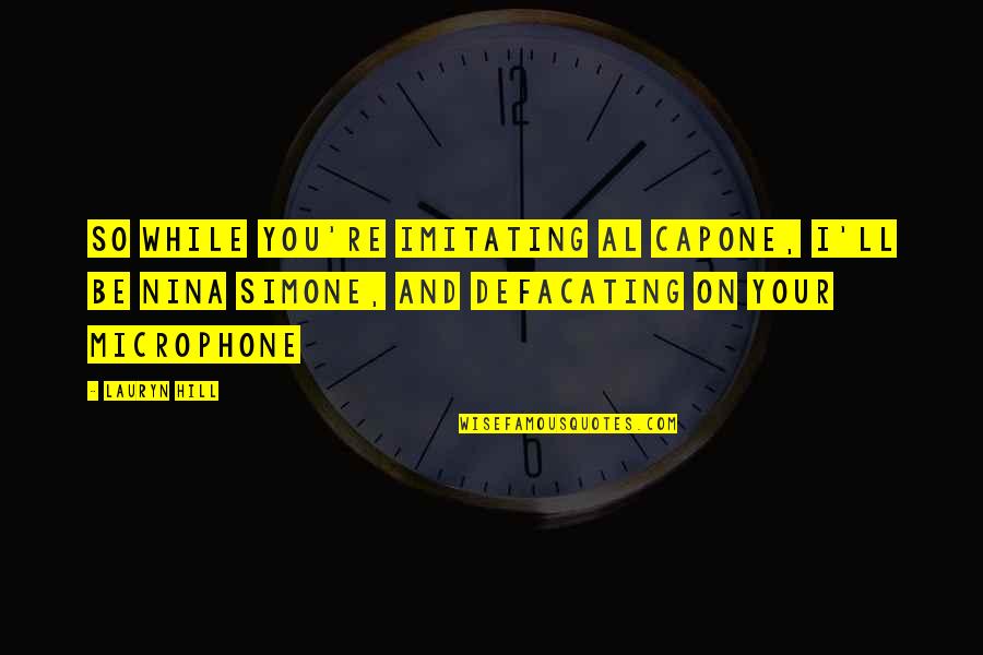 Defacating Quotes By Lauryn Hill: So while you're imitating Al Capone, I'll be