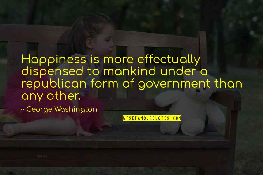 Deface Quotes By George Washington: Happiness is more effectually dispensed to mankind under