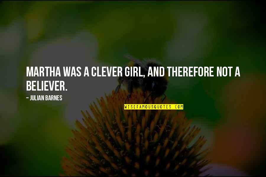 Deface The Music Quotes By Julian Barnes: Martha was a clever girl, and therefore not Deface The Music Quotes By Julian Barnes: Martha was a clever girl, and therefore not
