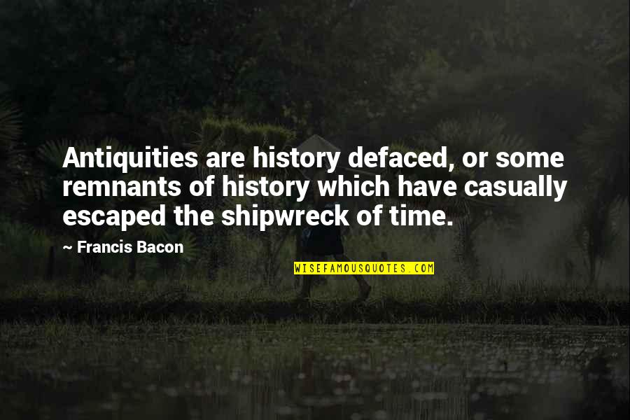 Defaced Quotes By Francis Bacon: Antiquities are history defaced, or some remnants of