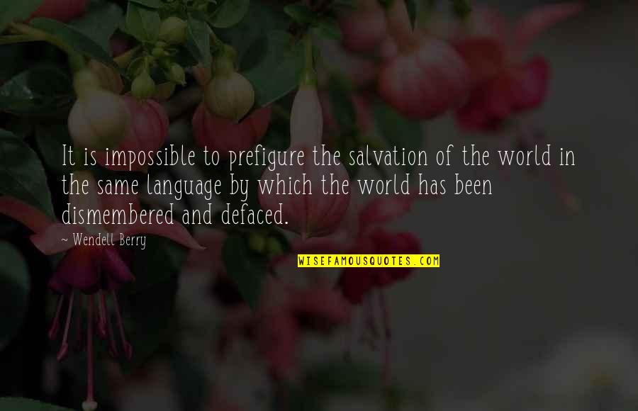 Defaced Quotes By Wendell Berry: It is impossible to prefigure the salvation of