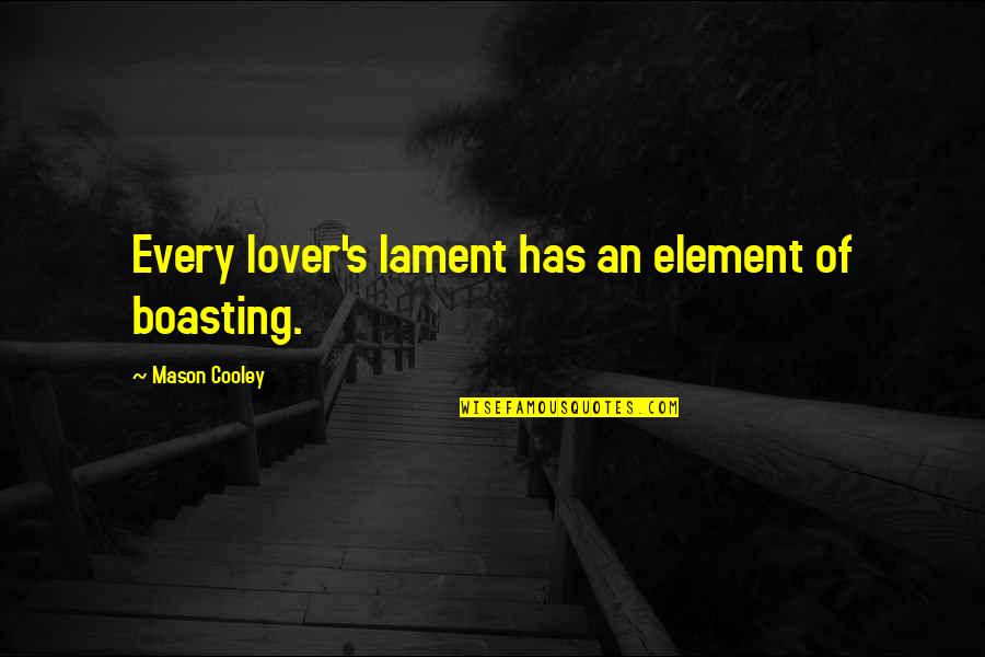 Defaillissementswinkel Quotes By Mason Cooley: Every lover's lament has an element of boasting. Defaillissementswinkel Quotes By Mason Cooley: Every lover's lament has an element of boasting.