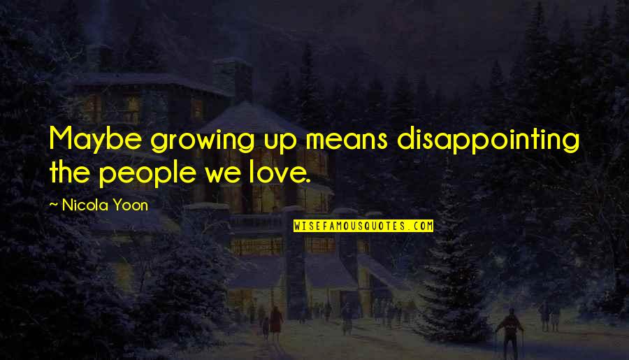 Defalcations Quotes By Nicola Yoon: Maybe growing up means disappointing the people we Defalcations Quotes By Nicola Yoon: Maybe growing up means disappointing the people we