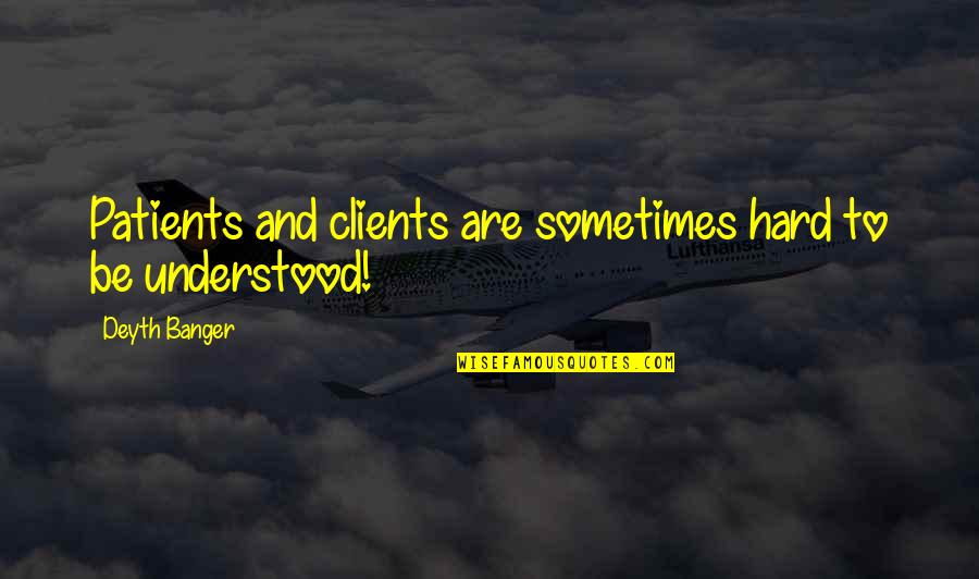 Defamation Quotes By Deyth Banger: Patients and clients are sometimes hard to be Defamation Quotes By Deyth Banger: Patients and clients are sometimes hard to be