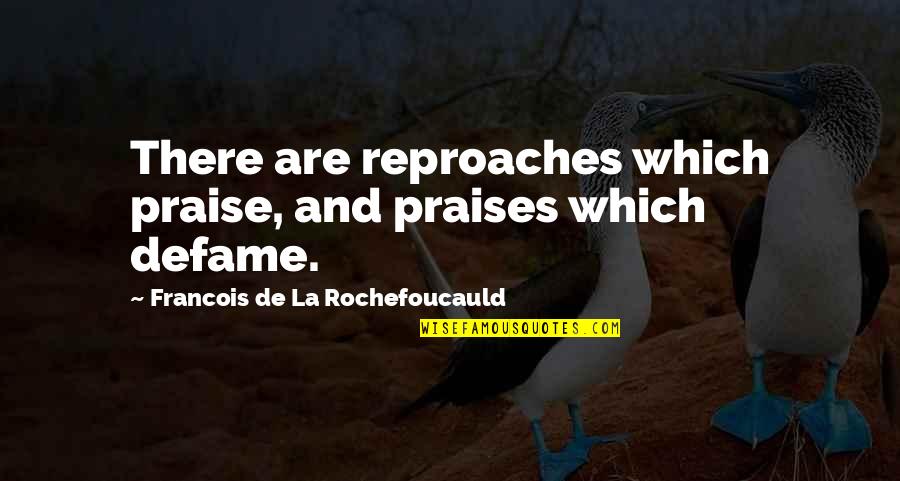 Defame Quotes By Francois De La Rochefoucauld: There are reproaches which praise, and praises which