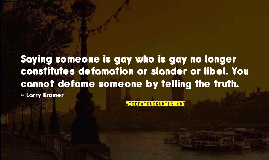 Defame Quotes By Larry Kramer: Saying someone is gay who is gay no