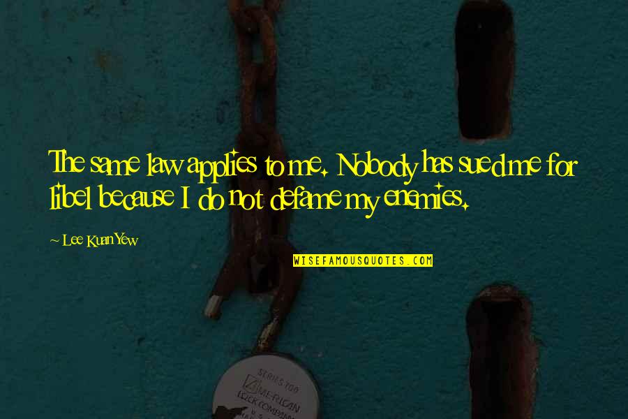 Defame Quotes By Lee Kuan Yew: The same law applies to me. Nobody has
