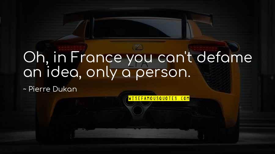 Defame Quotes By Pierre Dukan: Oh, in France you can't defame an idea,