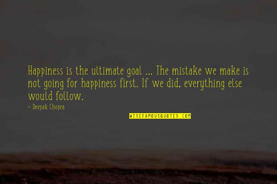 Defamiliarization Quotes By Deepak Chopra: Happiness is the ultimate goal ... The mistake