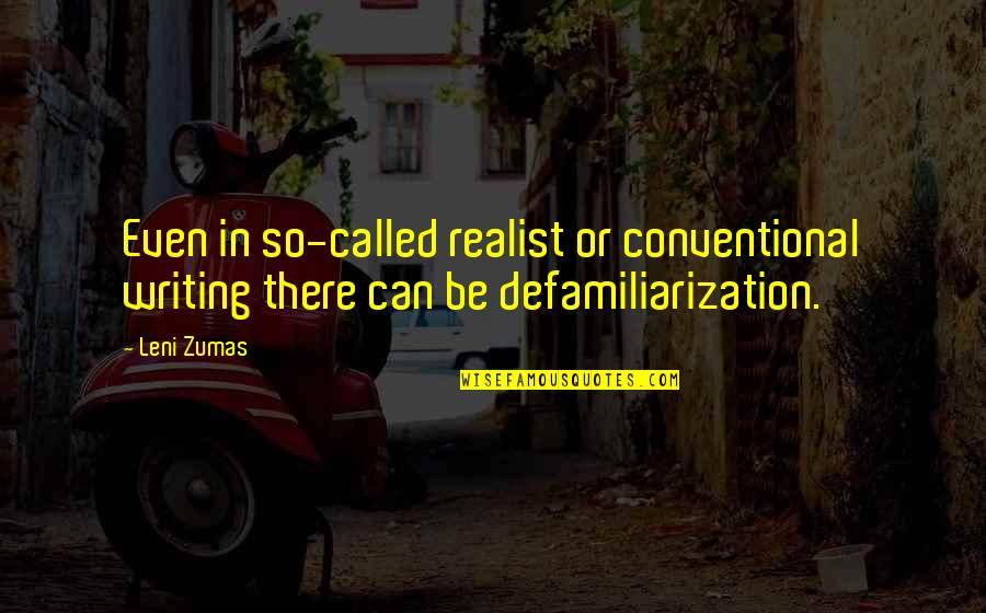 Defamiliarization Quotes By Leni Zumas: Even in so-called realist or conventional writing there