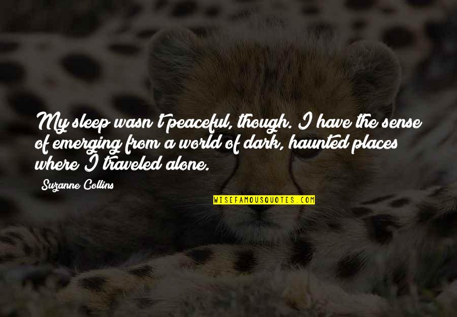 Defamiliarization Quotes By Suzanne Collins: My sleep wasn't peaceful, though. I have the Defamiliarization Quotes By Suzanne Collins: My sleep wasn't peaceful, though. I have the