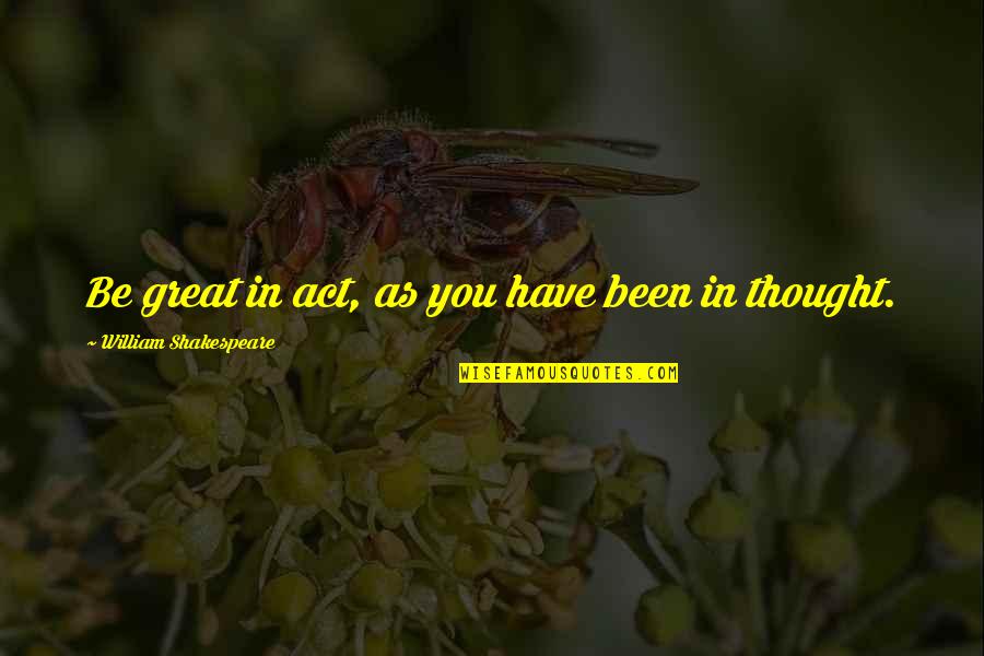 Defamiliarization Theory Quotes By William Shakespeare: Be great in act, as you have been