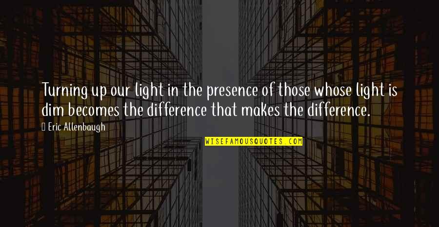 Defaming Others Quotes By Eric Allenbaugh: Turning up our light in the presence of