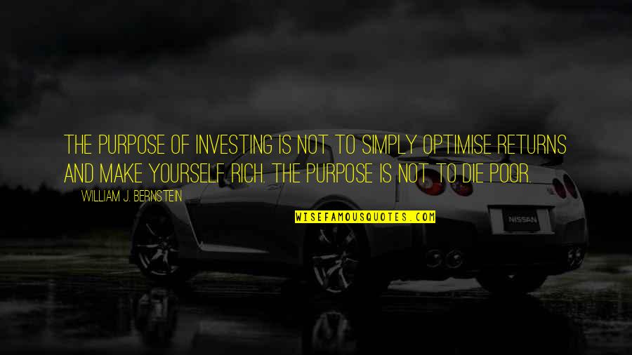 Defaming Others Quotes By William J. Bernstein: The purpose of investing is not to simply