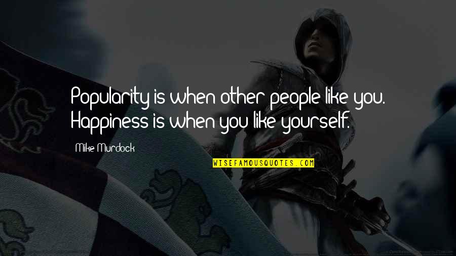 Defang A Snake Quotes By Mike Murdock: Popularity is when other people like you. Happiness